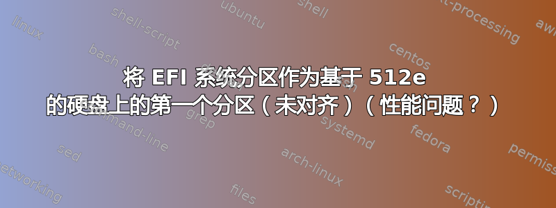 将 EFI 系统分区作为基于 512e 的硬盘上的第一个分区（未对齐）（性能问题？）