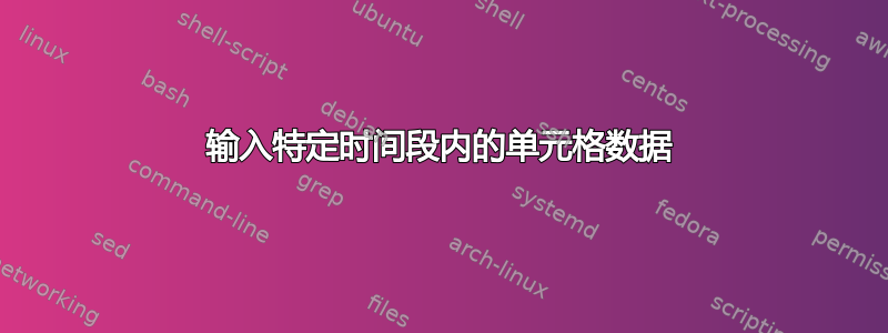 输入特定时间段内的单元格数据