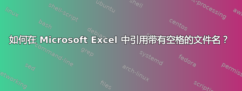 如何在 Microsoft Excel 中引用带有空格的文件名？