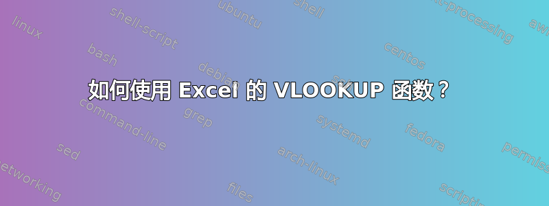 如何使用 Excel 的 VLOOKUP 函数？