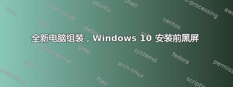 全新电脑组装，Windows 10 安装前黑屏