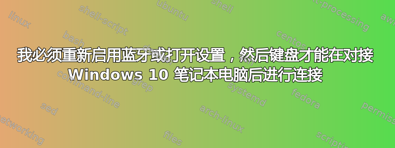 我必须重新启用蓝牙或打开设置，然后键盘才能在对接 Windows 10 笔记本电脑后进行连接