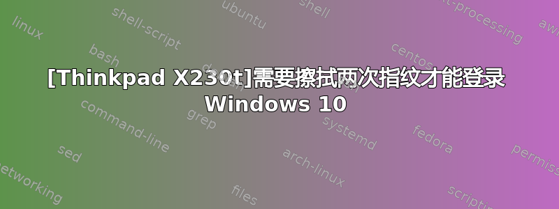 [Thinkpad X230t]需要擦拭两次指纹才能登录 Windows 10