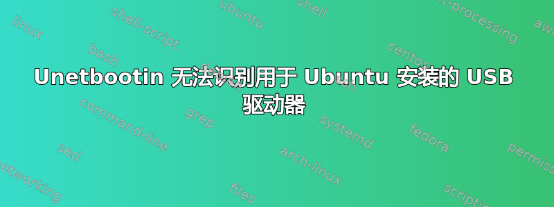 Unetbootin 无法识别用于 Ubuntu 安装的 USB 驱动器