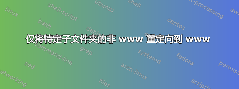 仅将特定子文件夹的非 www 重定向到 www