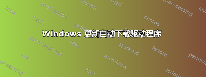 Windows 更新自动下载驱动程序