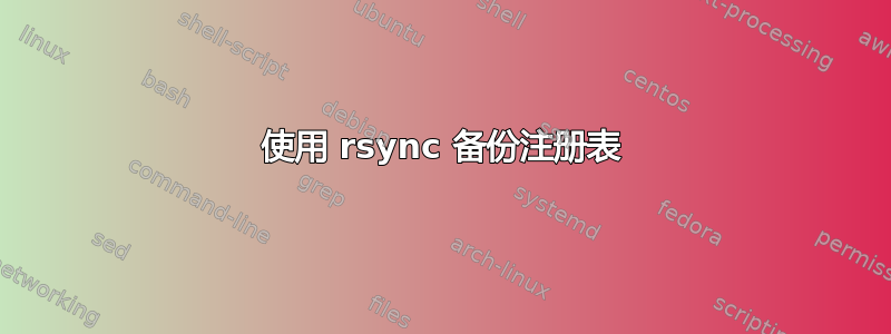 使用 rsync 备份注册表