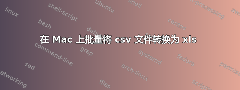 在 Mac 上批量将 csv 文件转换为 xls