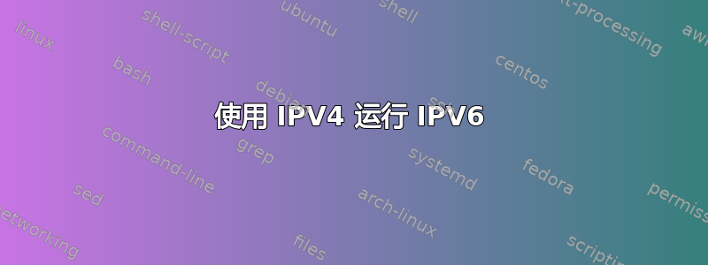 使用 IPV4 运行 IPV6