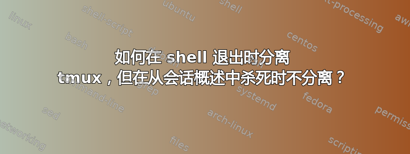 如何在 shell 退出时分离 tmux，但在从会话概述中杀死时不分离？