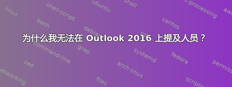 为什么我无法在 Outlook 2016 上提及人员？