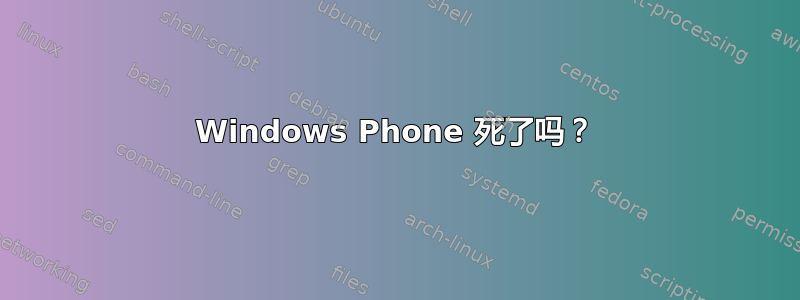 Windows Phone 死了吗？