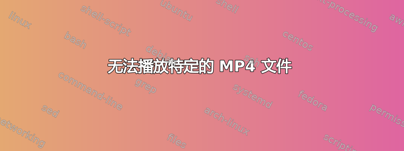 无法播放特定的 MP4 文件