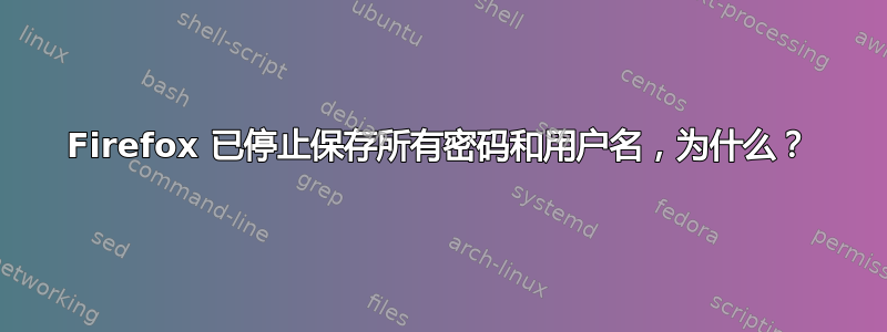 Firefox 已停止保存所有密码和用户名，为什么？