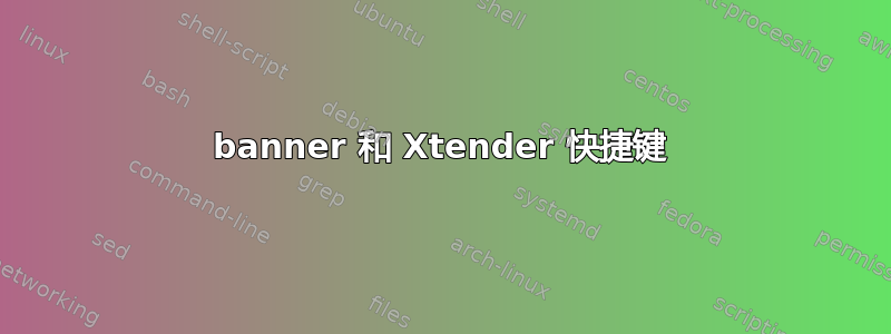 banner 和 Xtender 快捷键