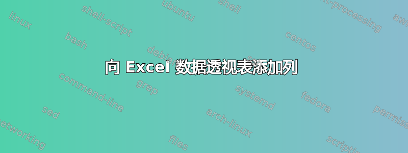 向 Excel 数据透视表添加列