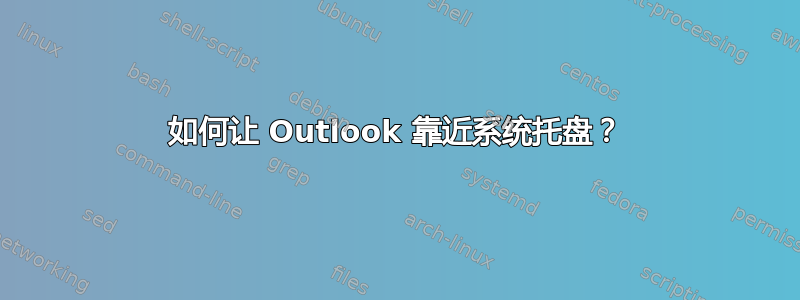 如何让 Outlook 靠近系统托盘？