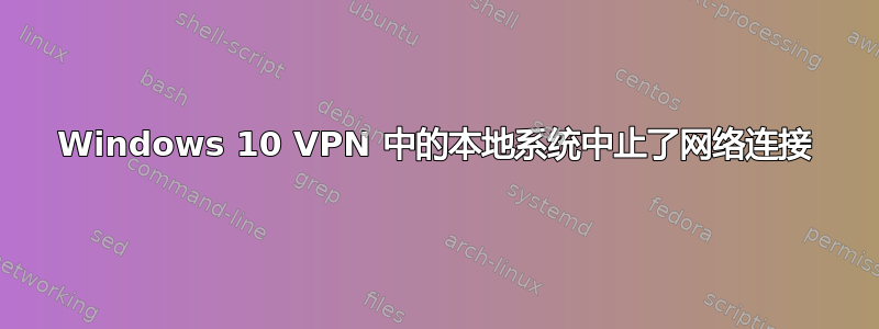 Windows 10 VPN 中的本地系统中止了网络连接