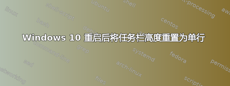 Windows 10 重启后将任务栏高度重置为单行