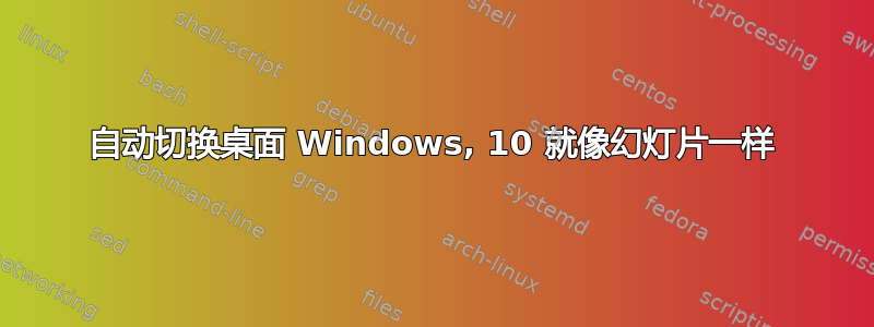 自动切换桌面 Windows, 10 就像幻灯片一样