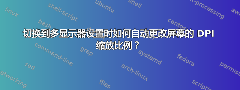 切换到多显示器设置时如何自动更改屏幕的 DPI 缩放比例？