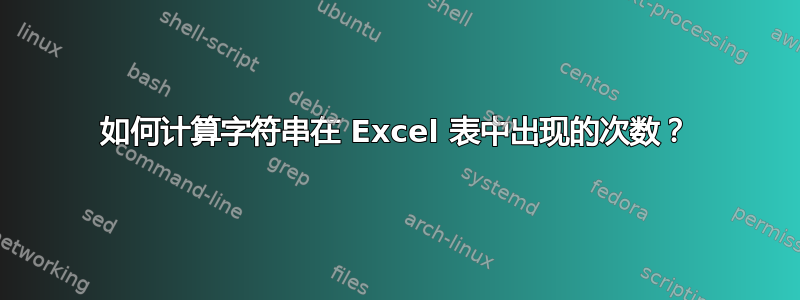 如何计算字符串在 Excel 表中出现的次数？