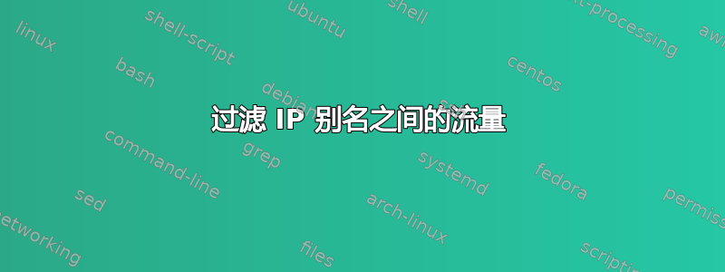 过滤 IP 别名之间的流量