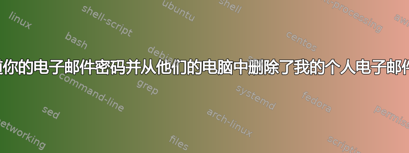 是否有可能证明有人知道你的电子邮件密码并从他们的电脑中删除了我的个人电子邮件、图片等，而不是我的