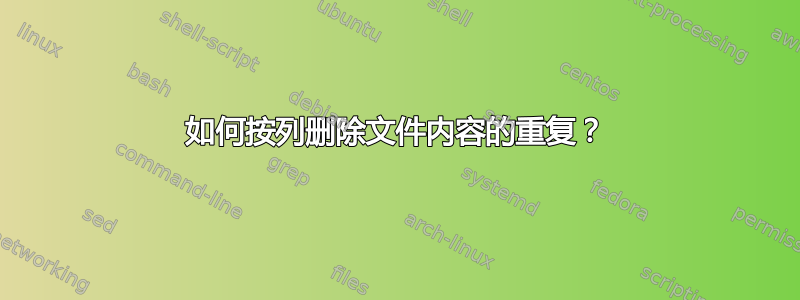 如何按列删除文件内容的重复？