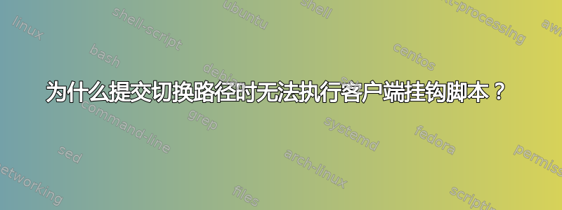 为什么提交切换路径时无法执行客户端挂钩脚本？