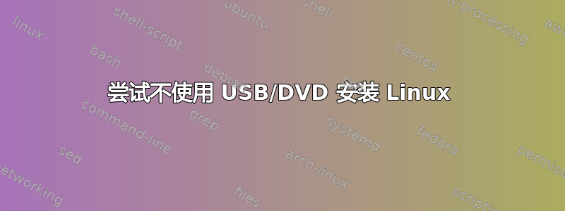 尝试不使用 USB/DVD 安装 Linux