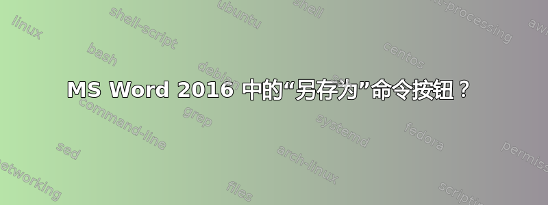 MS Word 2016 中的“另存为”命令按钮？