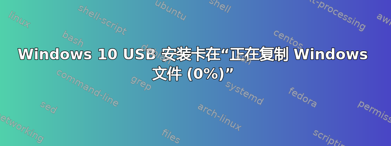 Windows 10 USB 安装卡在“正在复制 Windows 文件 (0%)”