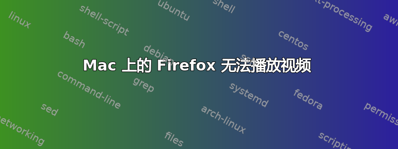 Mac 上的 Firefox 无法播放视频