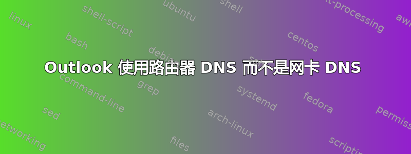 Outlook 使用路由器 DNS 而不是网卡 DNS