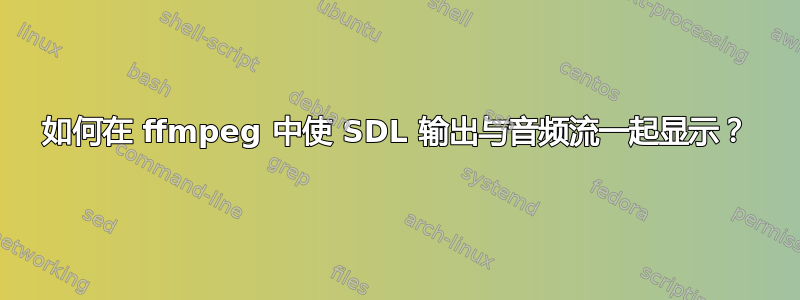 如何在 ffmpeg 中使 SDL 输出与音频流一起显示？