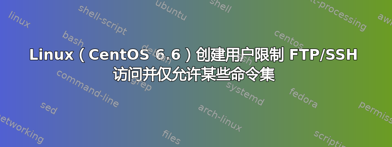 Linux（CentOS 6.6）创建用户限制 FTP/SSH 访问并仅允许某些命令集