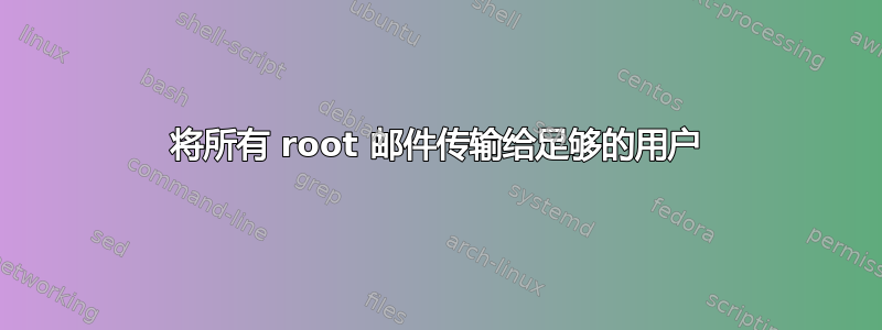 将所有 root 邮件传输给足够的用户