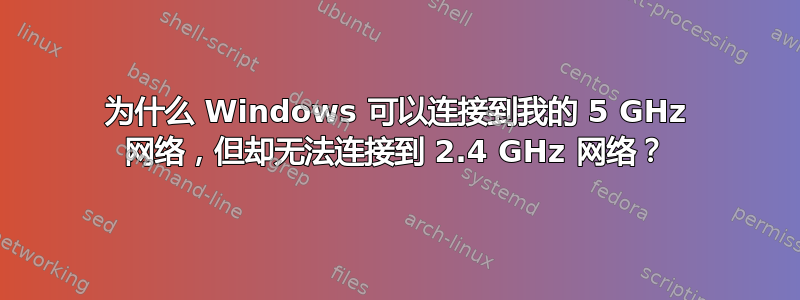 为什么 Windows 可以连接到我的 5 GHz 网络，但却无法连接到 2.4 GHz 网络？