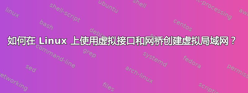 如何在 Linux 上使用虚拟接口和网桥创建虚拟局域网？