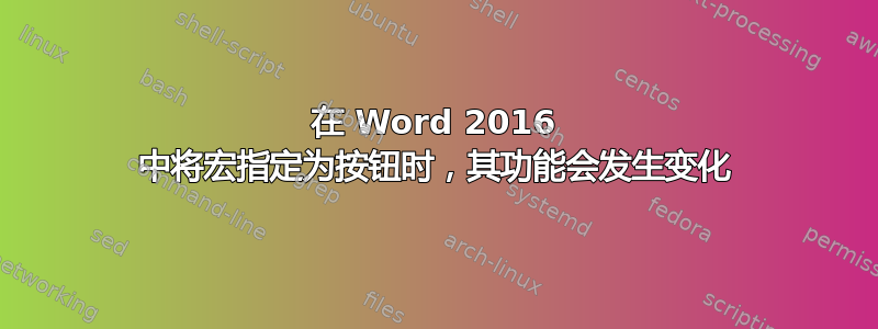 在 Word 2016 中将宏指定为按钮时，其功能会发生变化