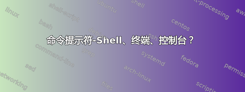 命令提示符-Shell、终端、控制台？