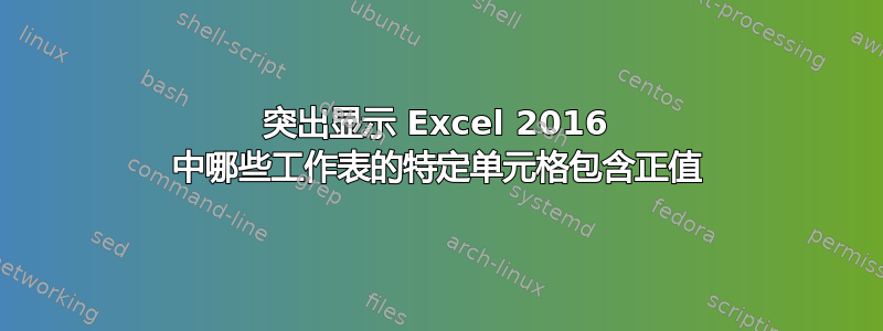 突出显示 Excel 2016 中哪些工作表的特定单元格包含正值