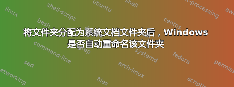 将文件夹分配为系统文档文件夹后，Windows 是否自动重命名该文件夹