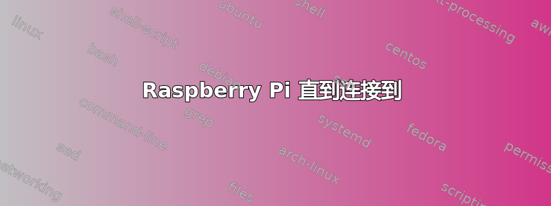 Raspberry Pi 直到连接到