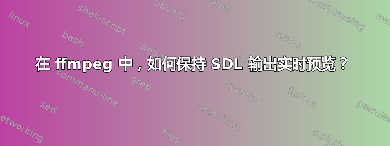 在 ffmpeg 中，如何保持 SDL 输出实时预览？