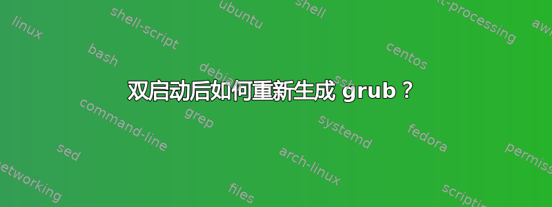 双启动后如何重新生成 grub？