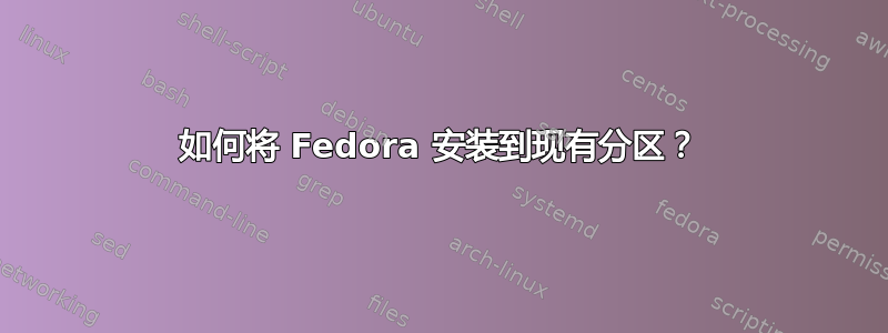 如何将 Fedora 安装到现有分区？