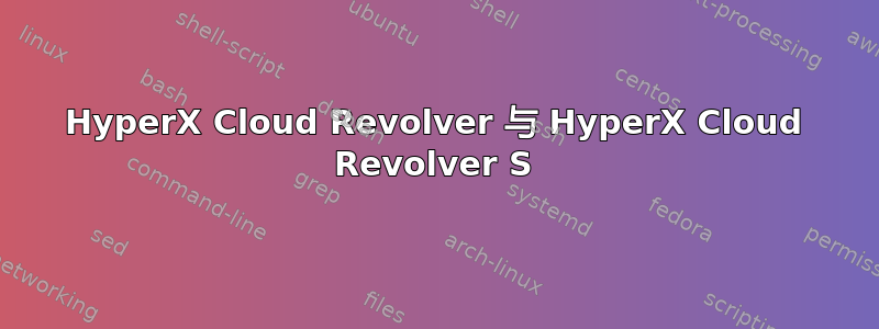 HyperX Cloud Revolver 与 HyperX Cloud Revolver S