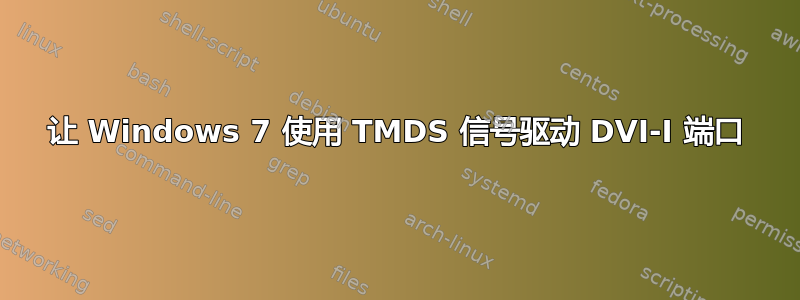 让 Windows 7 使用 TMDS 信号驱动 DVI-I 端口